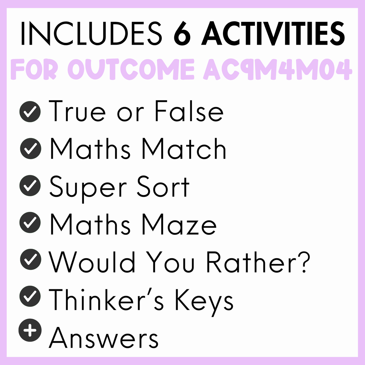 A digital graphic listing included activities for outcome AC9M4M02, featuring a white background with a light purple border. The text reads 'INCLUDES 6 ACTIVITIES' at the top, followed by a checklist of activities: True or False, Maths Match, Super Sort, Maths Maze, Would You Rather?, Thinker's Keys, and Answers.