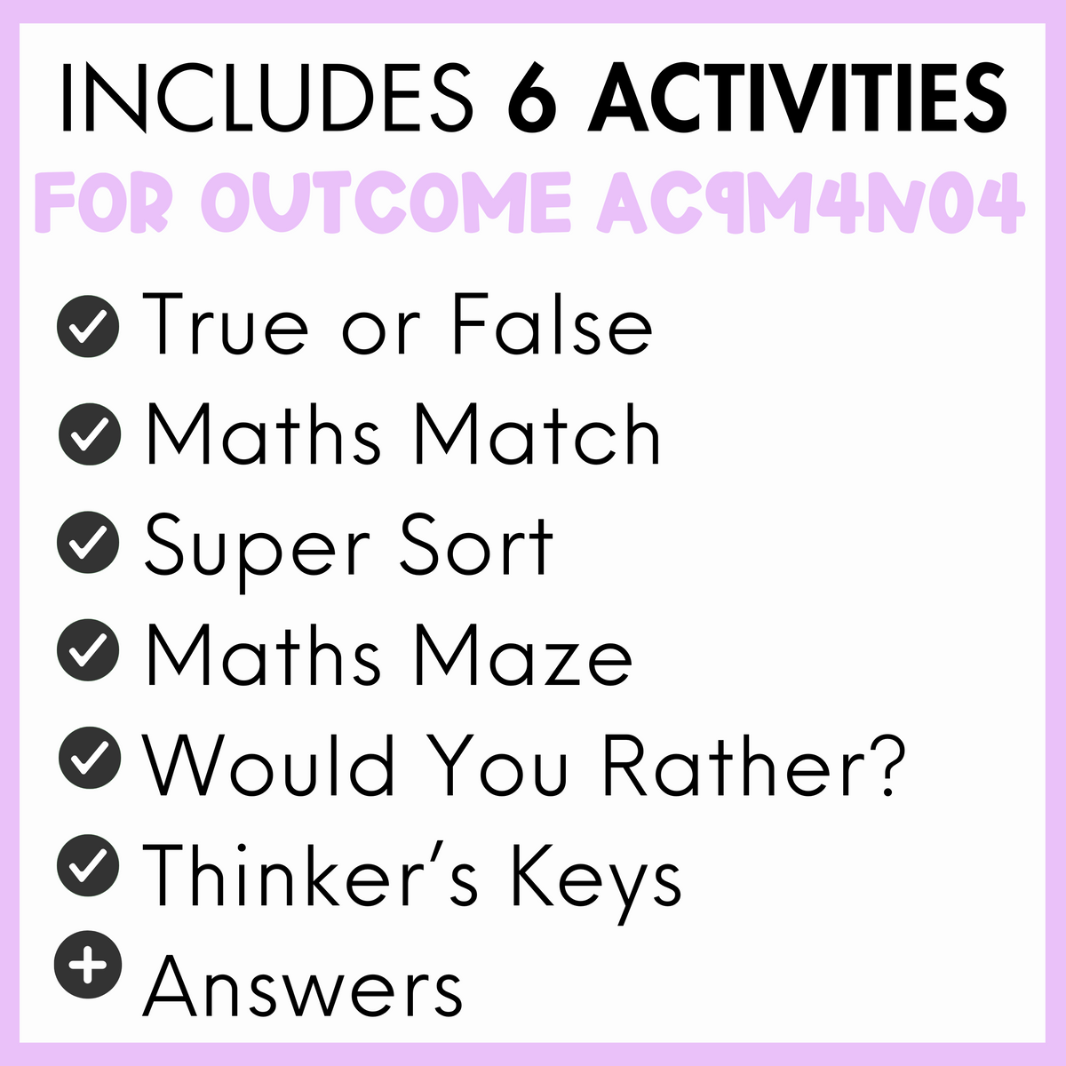 List of 6 activities for outcome AC9M4N04, true or false, maths match, super sort, maths maze, would you rather?, thinker's keys, and answers, with a light purple border.
